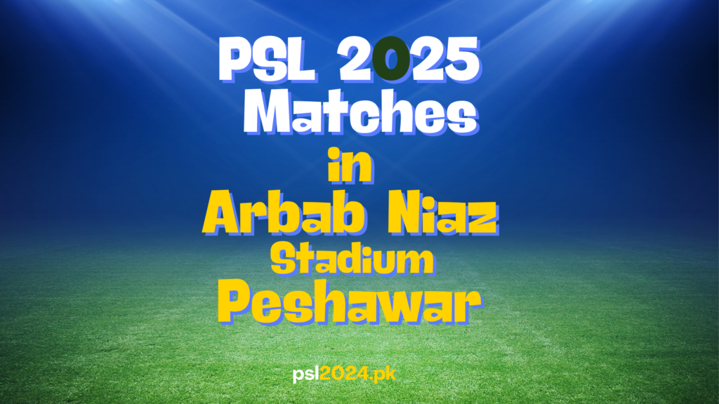 PSL 2025 Matches in Arbab Niaz Stadium Peshawar